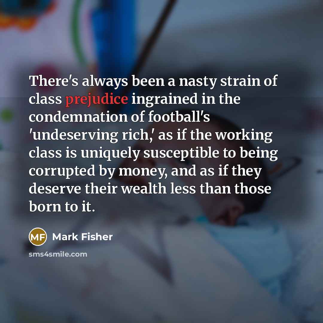 “There's always been a nasty strain of class prejudice ingrained…” quote by Mark Fisher
