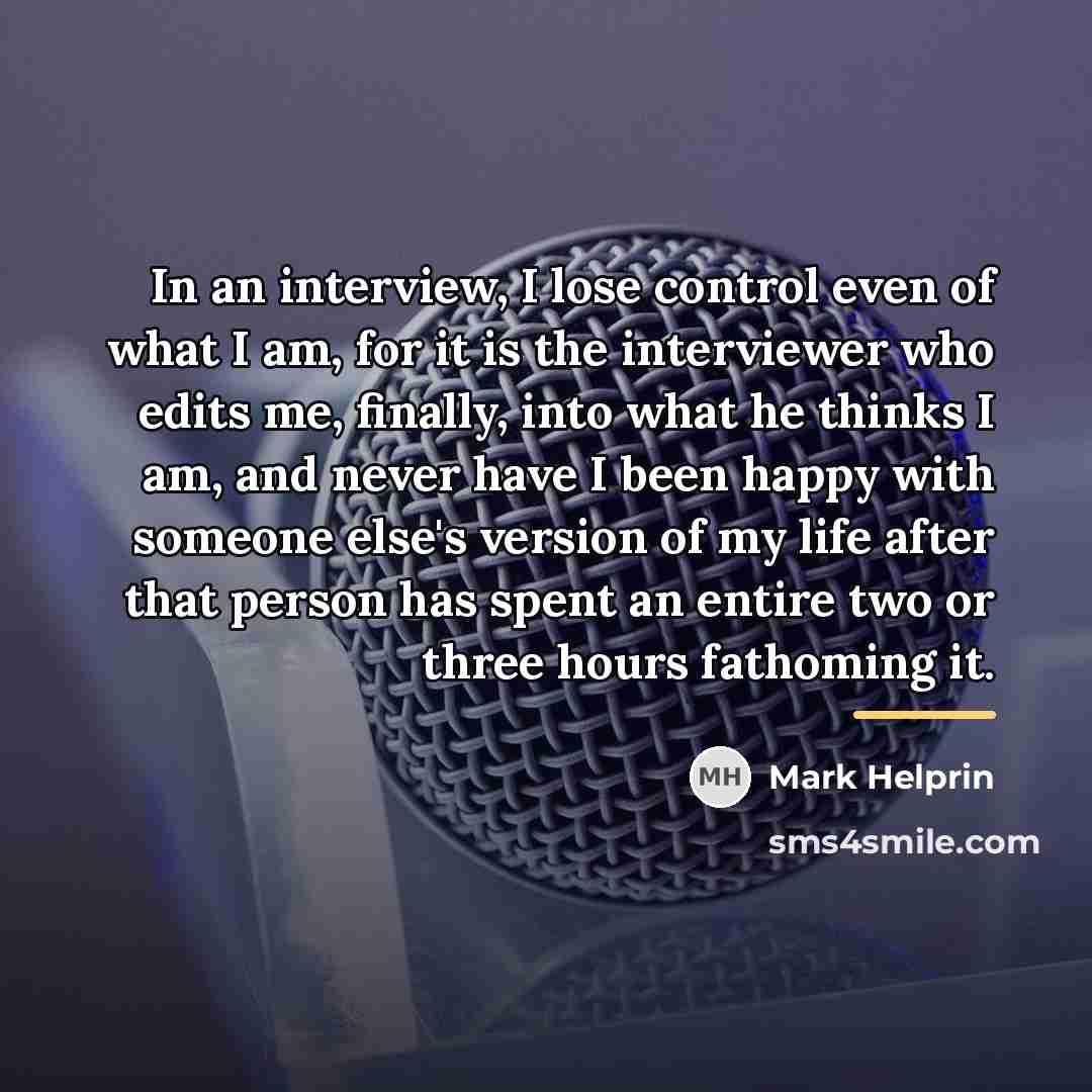 “In an interview, I lose control even of what I…” quote by Mark Helprin