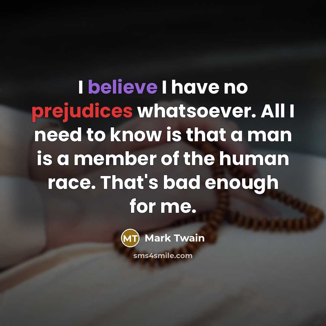 “I believe I have no prejudices whatsoever. All I need…” quote by Mark Twain