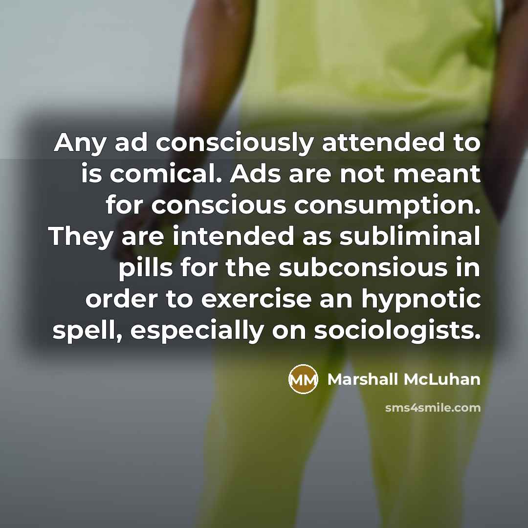 “Any ad consciously attended to is comical. Ads are not…” quote by Marshall McLuhan