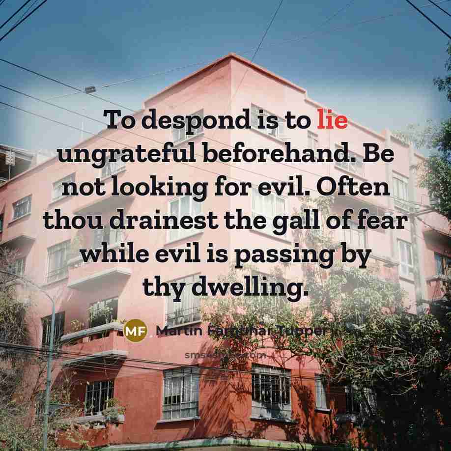 “To despond is to lie ungrateful beforehand. Be not looking…” quote by Martin Farquhar Tupper