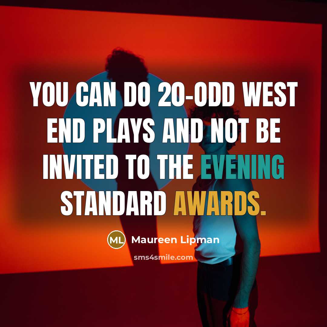 “You can do 20-odd West End plays and not be invited to the Evening Standard Awards.” quote by Maureen Lipman