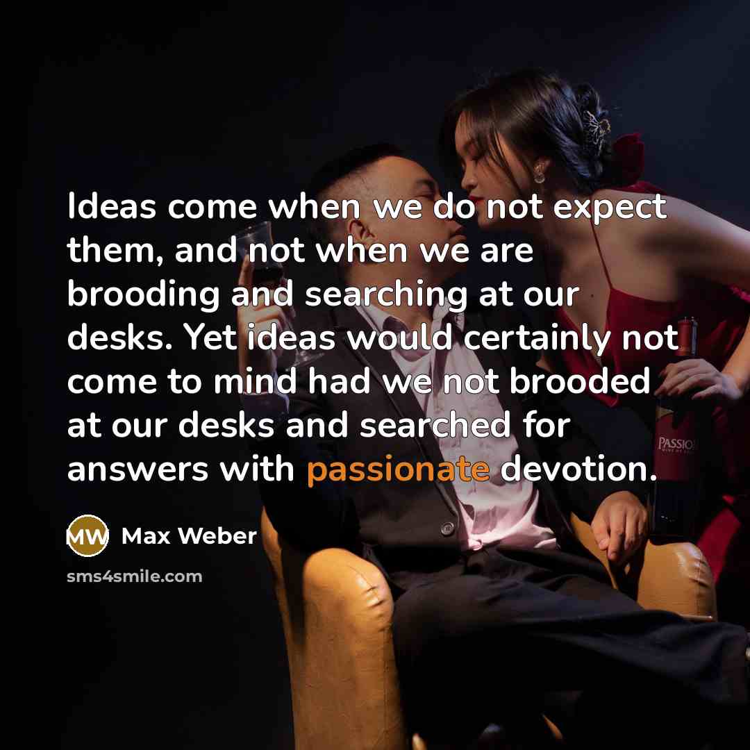 “Ideas come when we do not expect them, and not…” quote by Max Weber