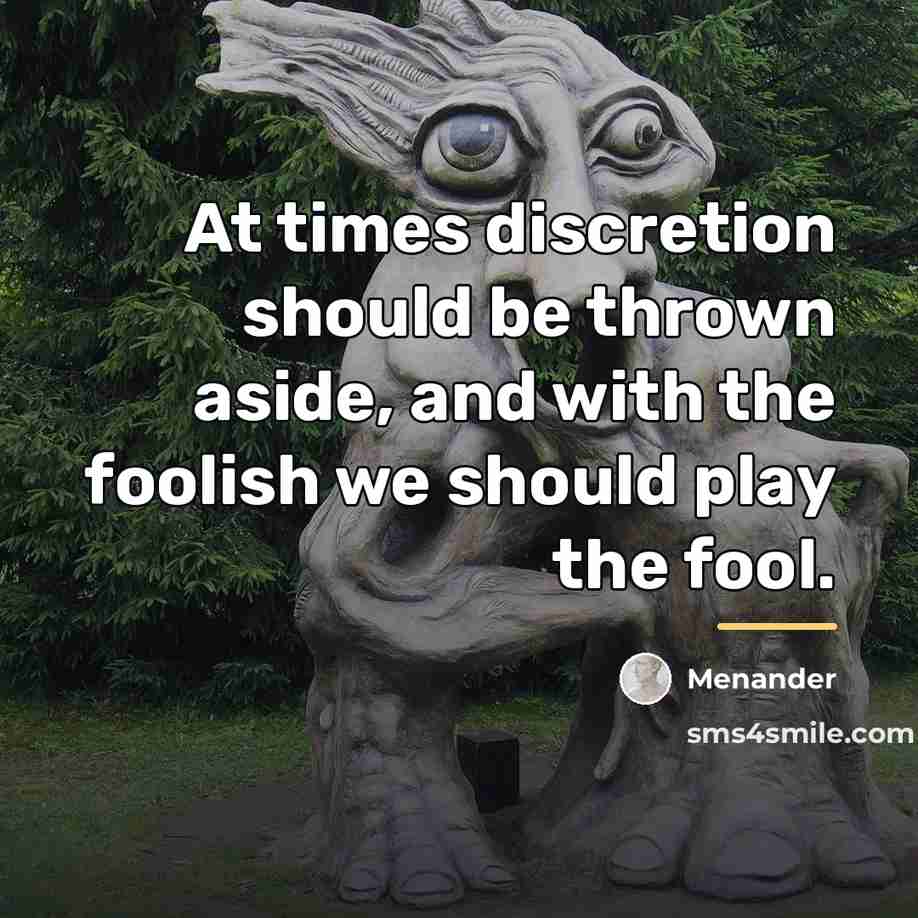 “At times discretion should be thrown aside, and with the…” quote by Menander