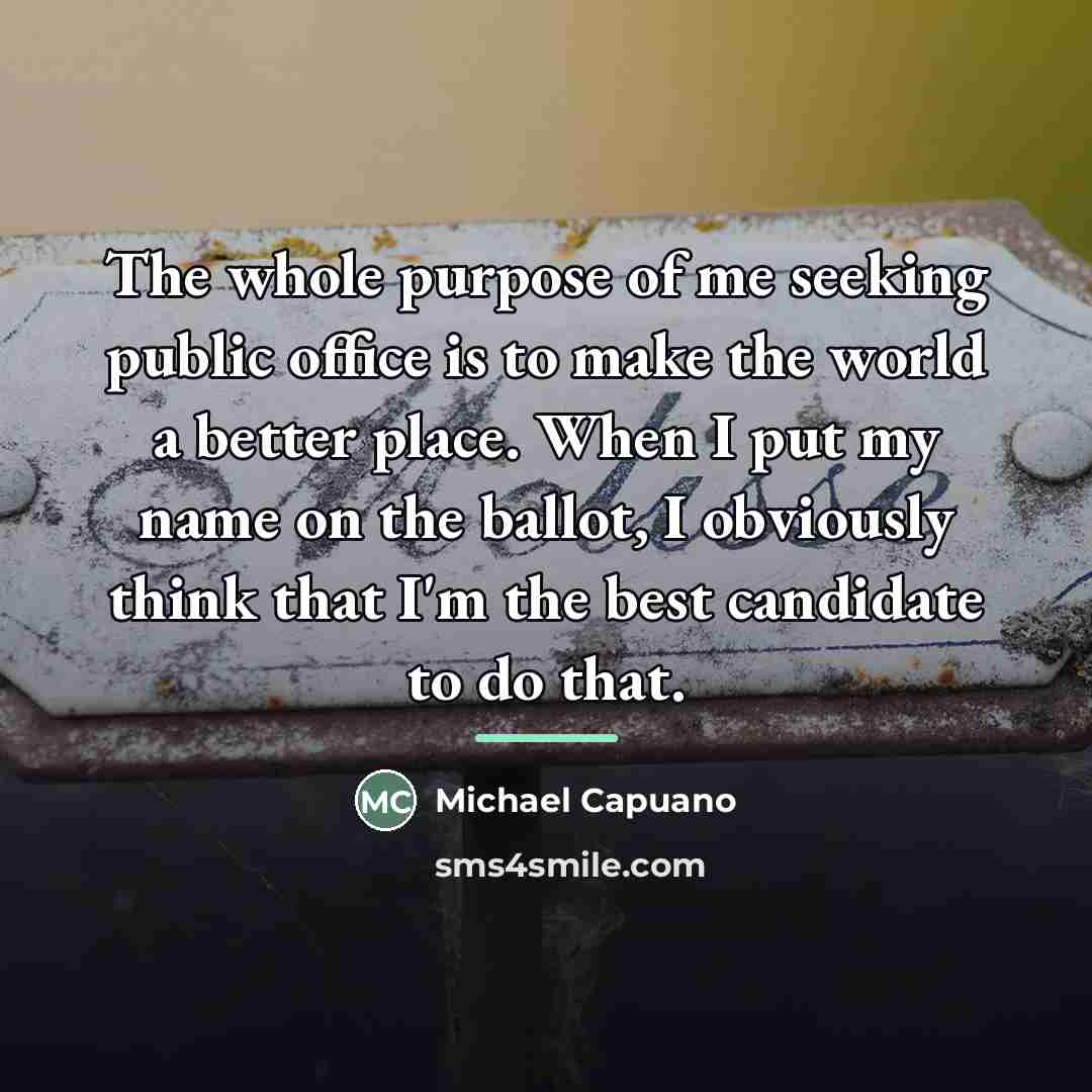 “The whole purpose of me seeking public office is to…” quote by Michael Capuano