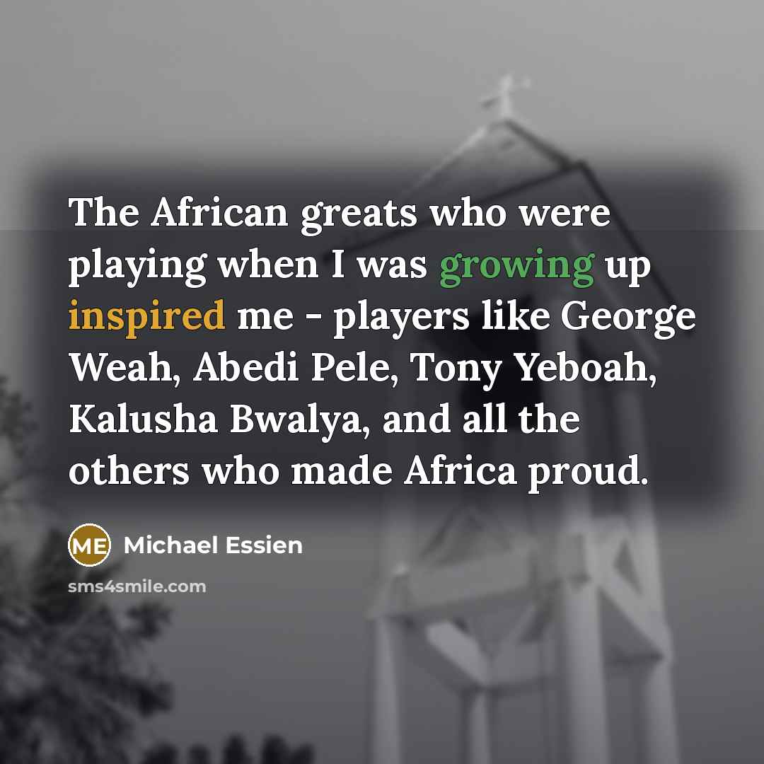 “The African greats who were playing when I was growing…” quote by Michael Essien