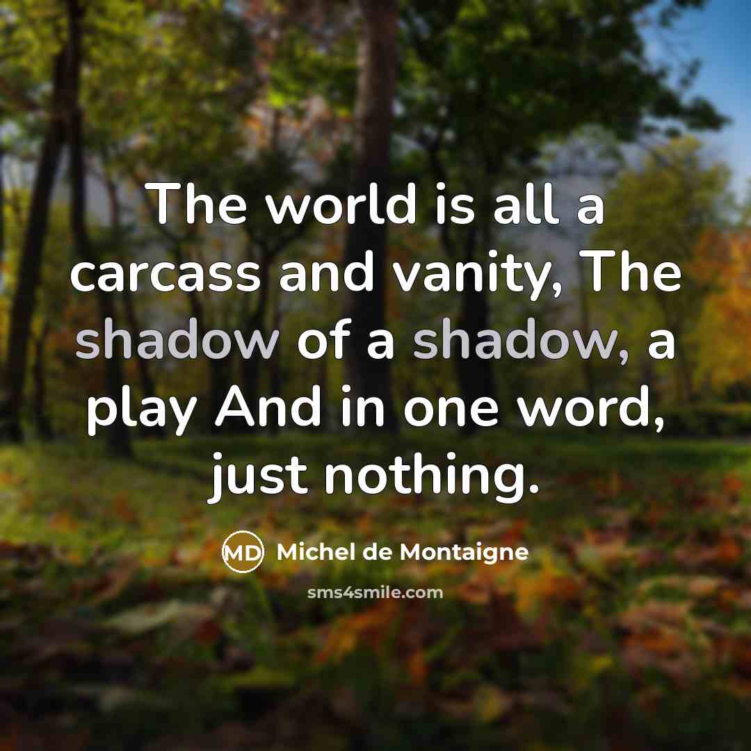 “The world is all a carcass and vanity, The shadow…” quote by Michel de Montaigne