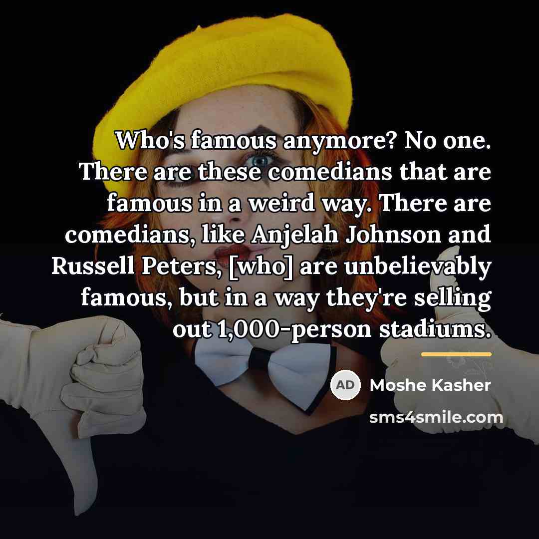 “Who's famous anymore? No one. There are these comedians that…” quote by Moshe Kasher