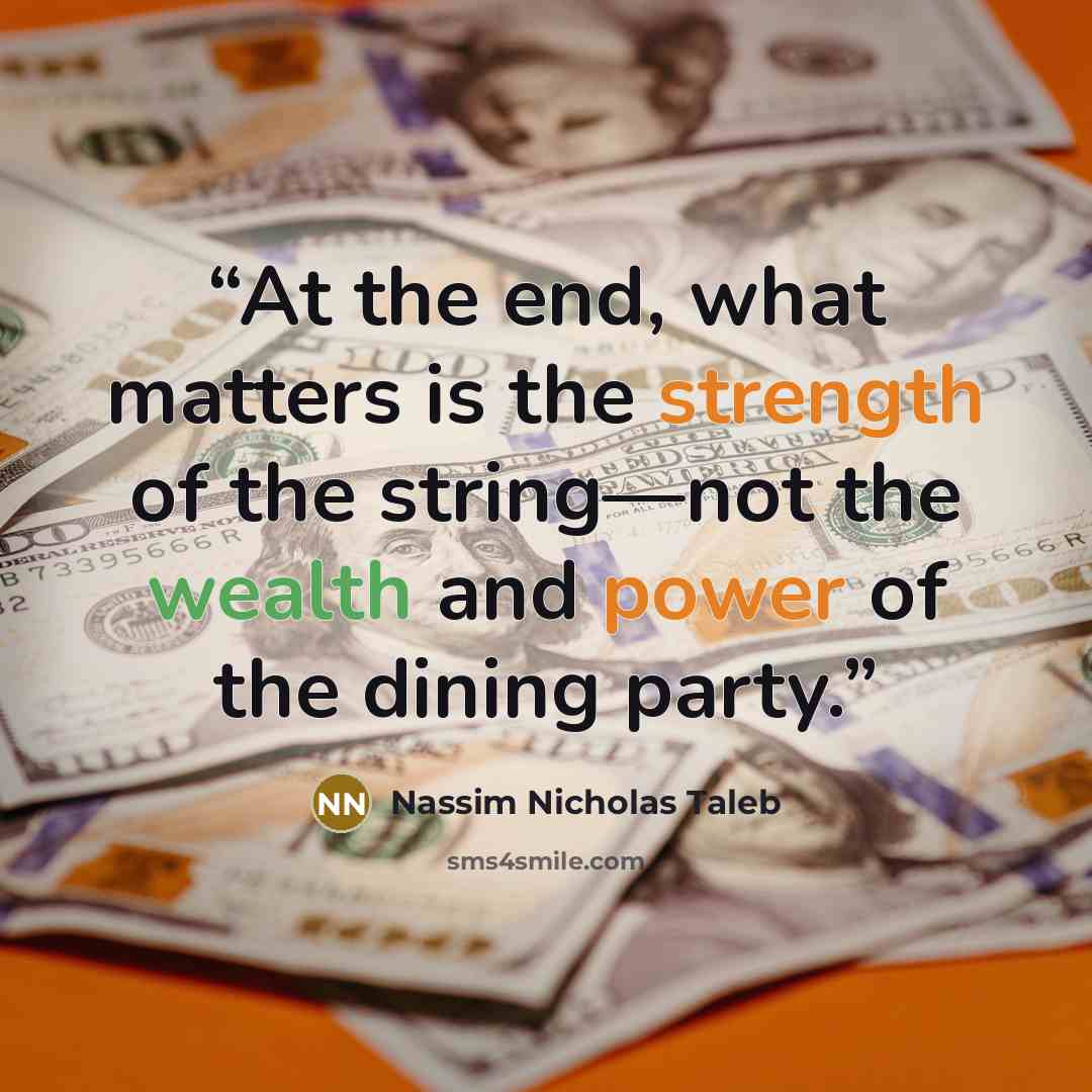 “At the end, what matters is the strength of the string—not the wealth and power of the dining party.” quote by Nassim Nicholas Taleb