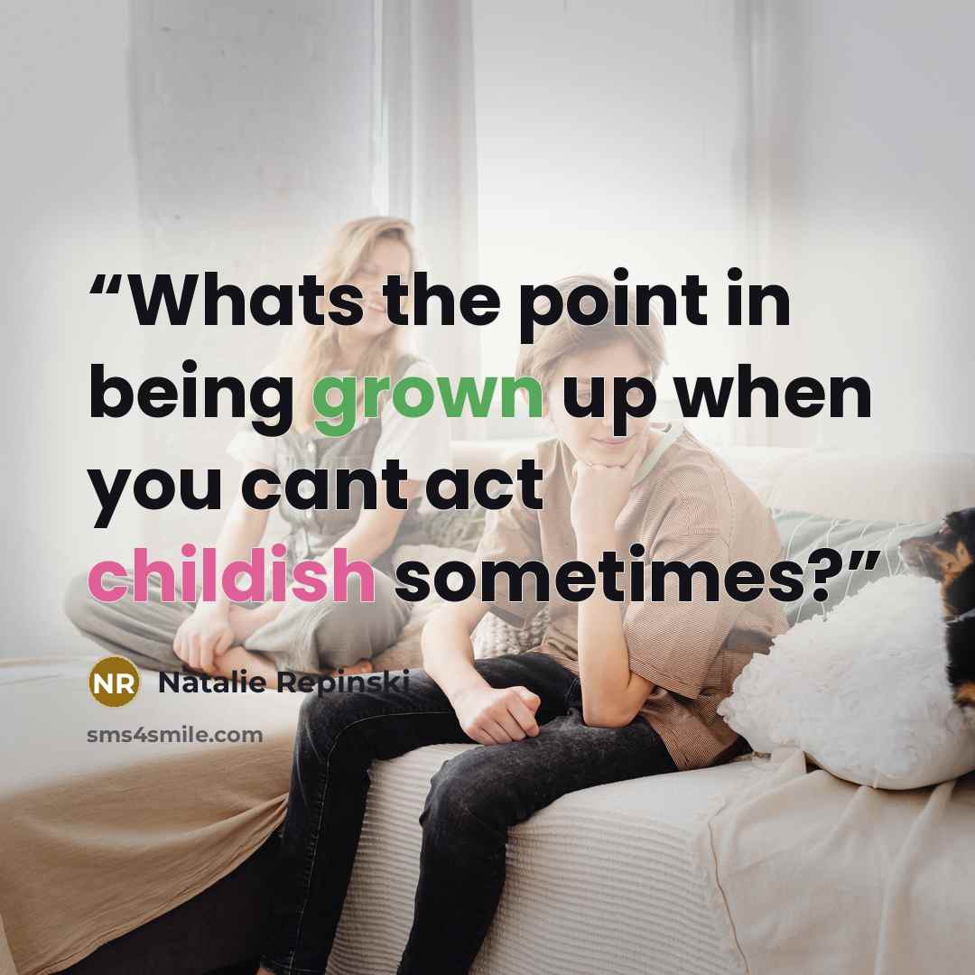 “Whats the point in being grown up when you cant act childish sometimes?” quote by Natalie Repinski