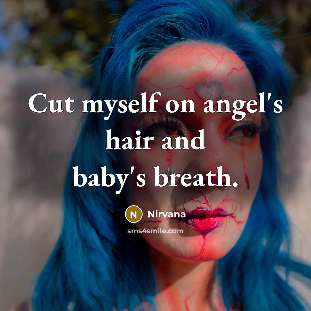 “Cut myself on angel's hair and baby's breath.” quote by Nirvana