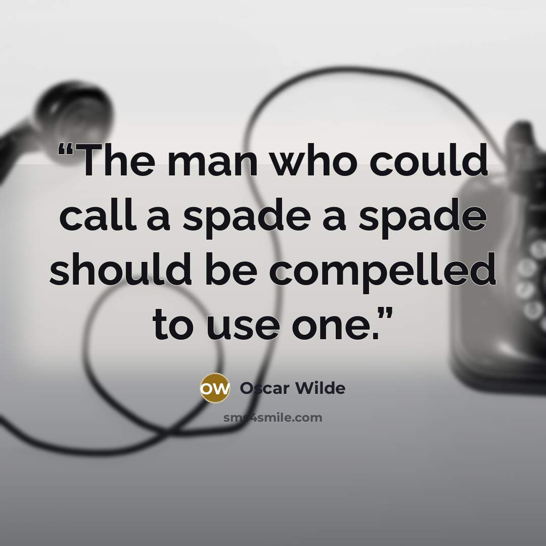 “The man who could call a spade a spade should be compelled to use one.” quote by Oscar Wilde