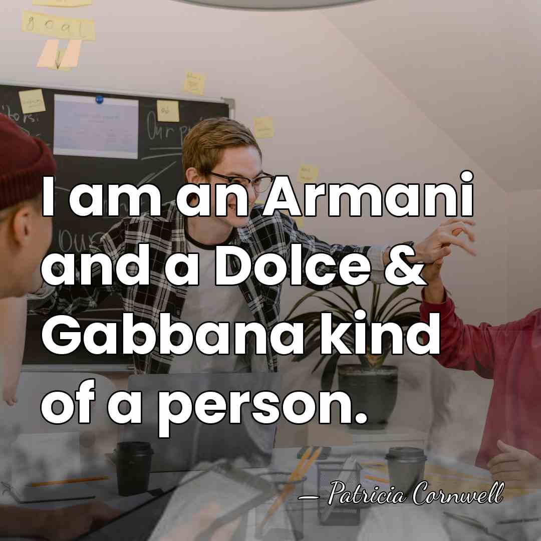I am an Armani and a Dolce & Gabbana kind of a&hellip; - Patricia Cornwell