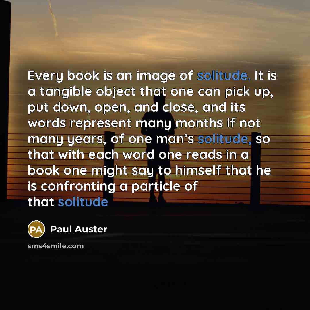 “Every book is an image of solitude. It is a…” quote by Paul Auster