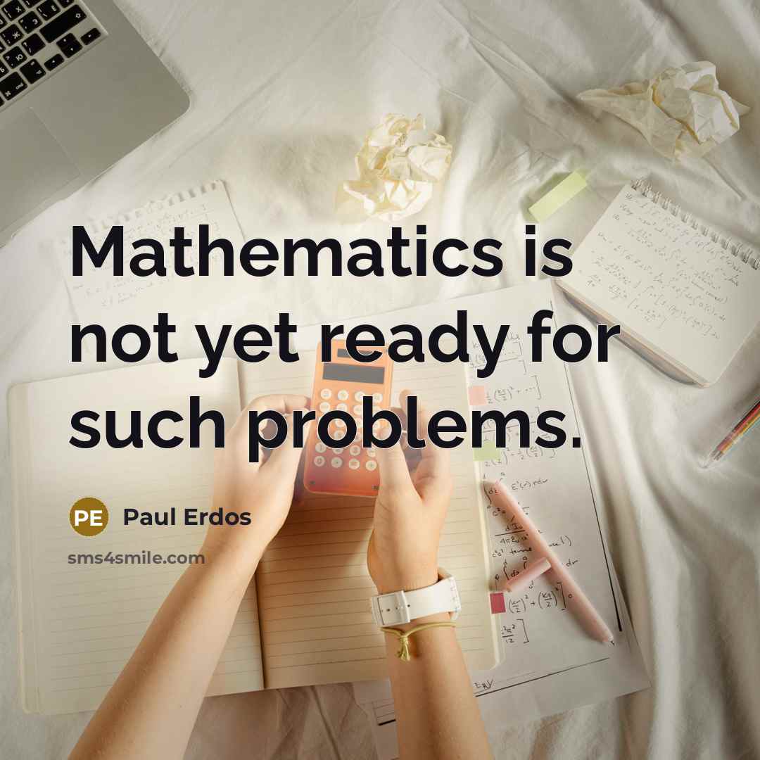 “Mathematics is not yet ready for such problems.…” quote by Paul Erdos