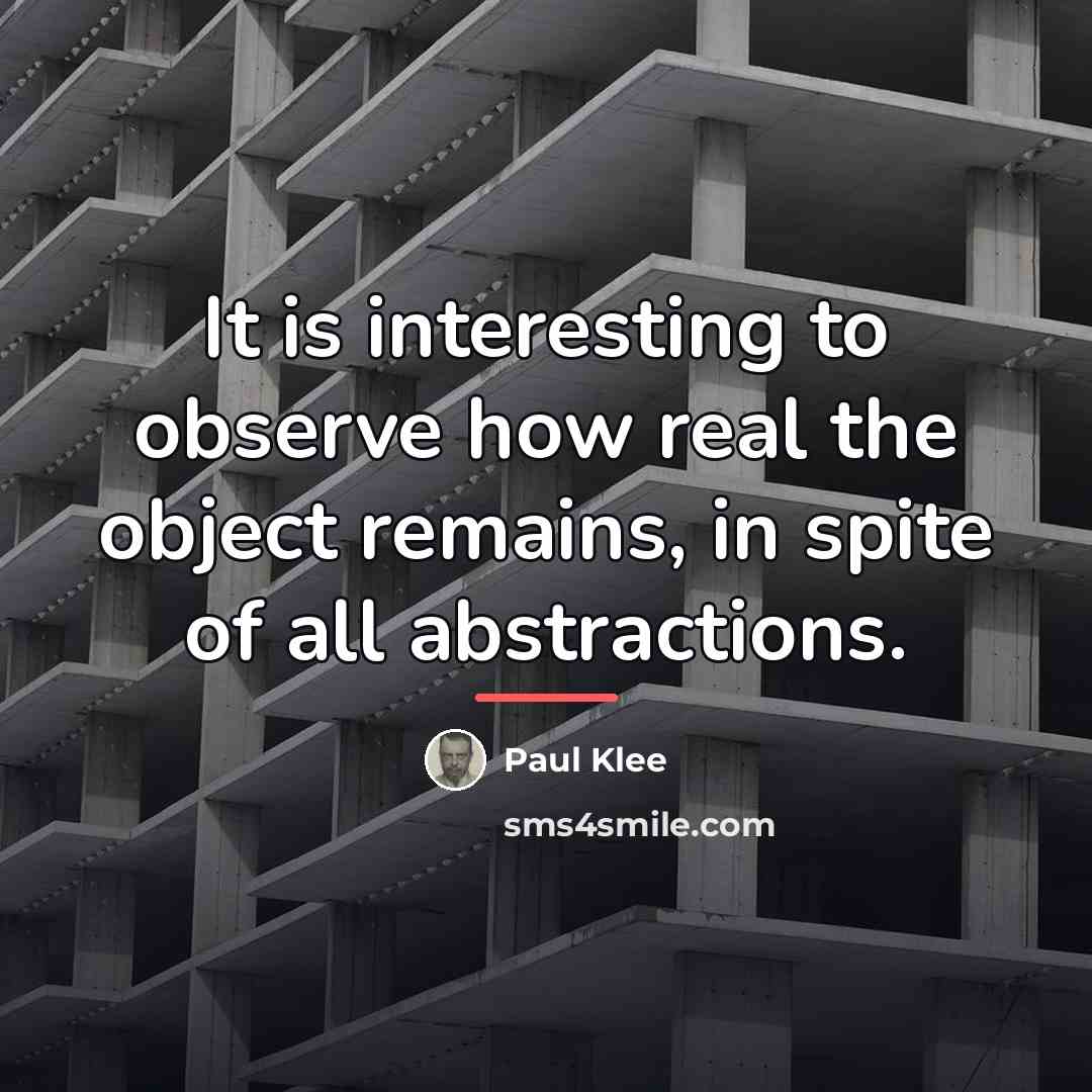 “It is interesting to observe how real the object remains,…” quote by Paul Klee
