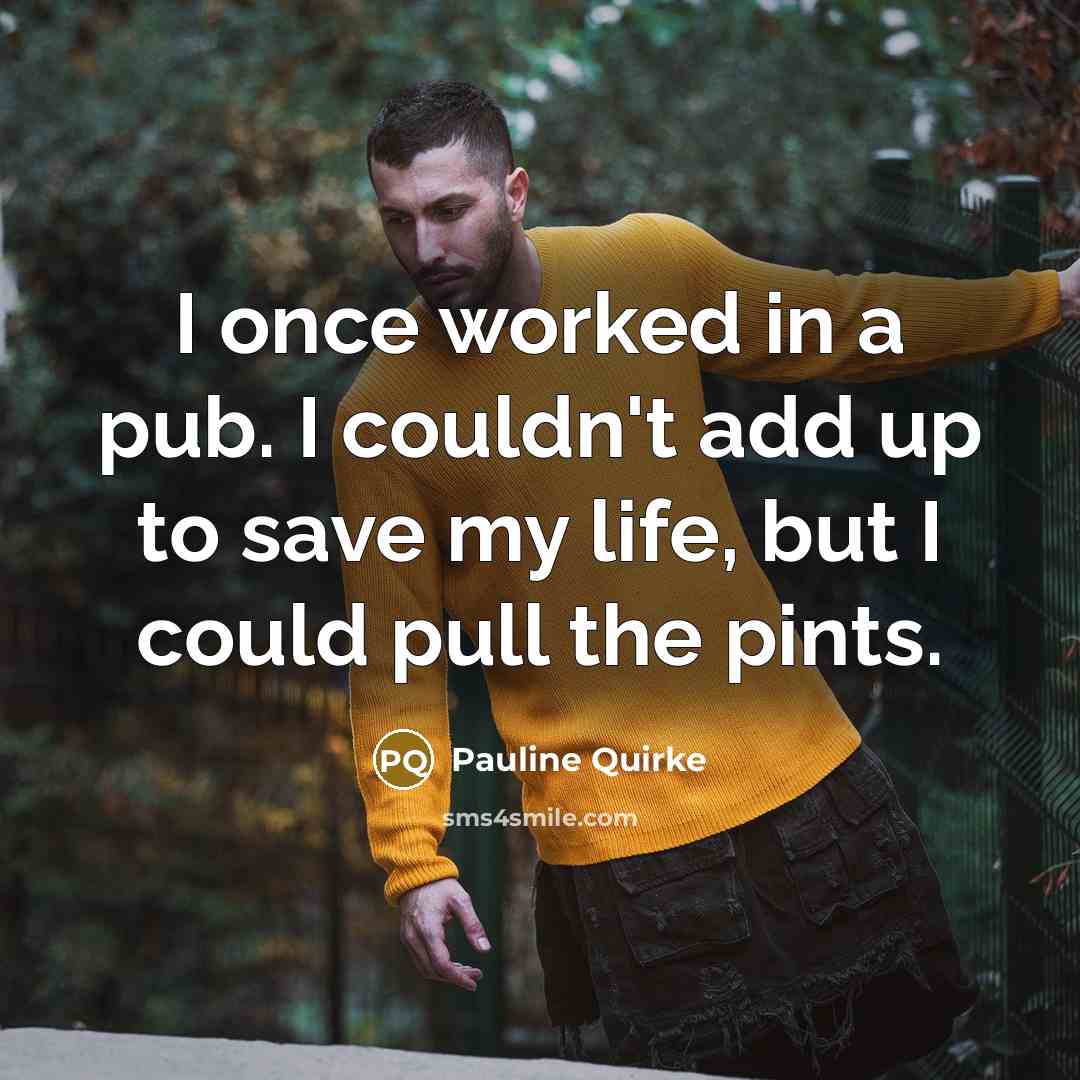 “I once worked in a pub. I couldn't add up…” quote by Pauline Quirke
