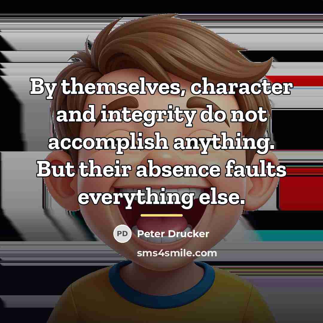 “By themselves, character and integrity do not accomplish anything. But…” quote by Peter Drucker