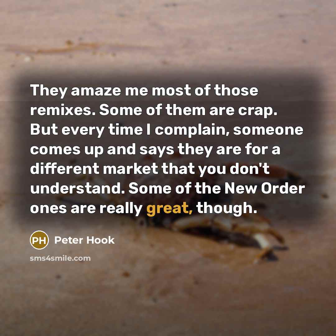 “They amaze me most of those remixes. Some of them…” quote by Peter Hook