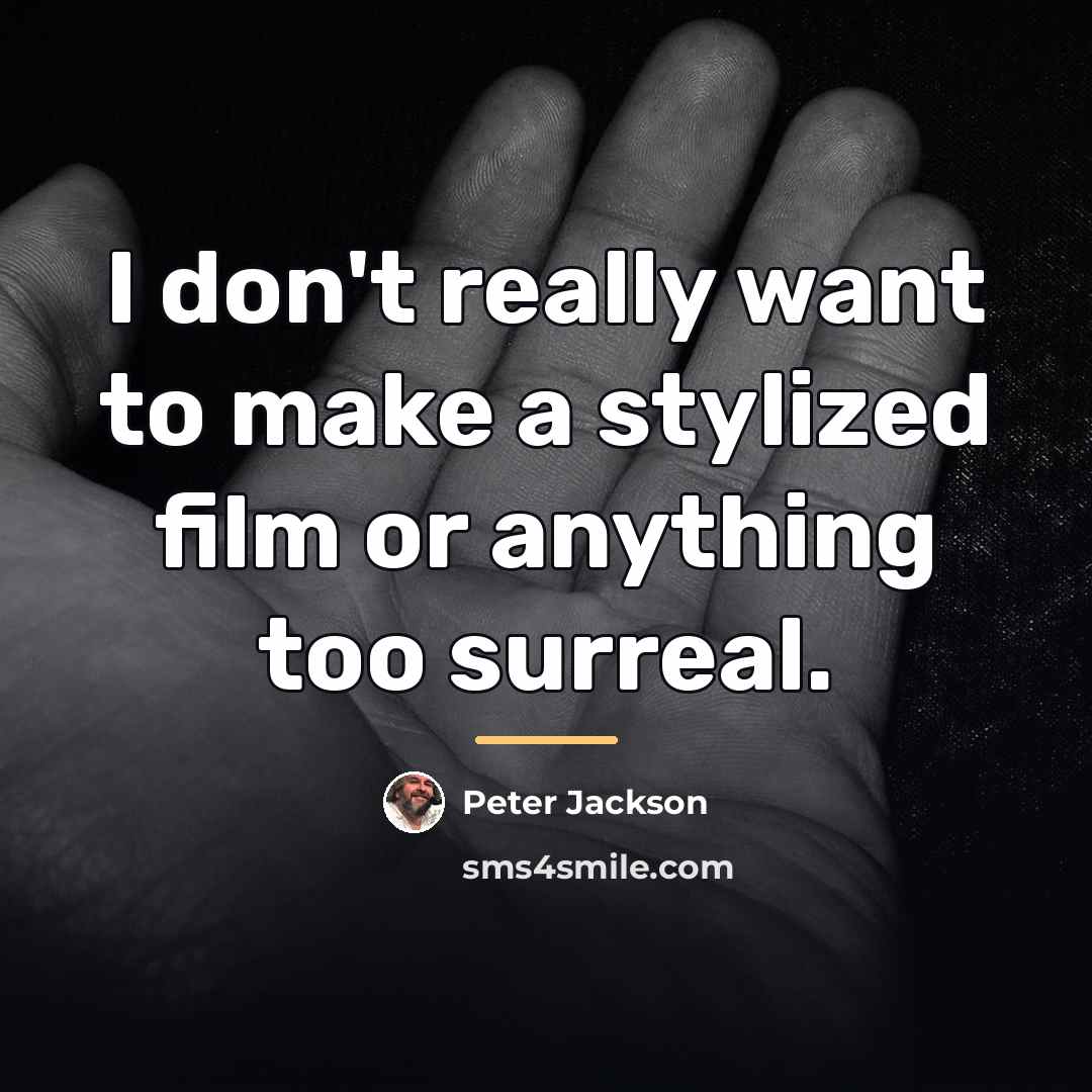 “I don't really want to make a stylized film or…” quote by Peter Jackson