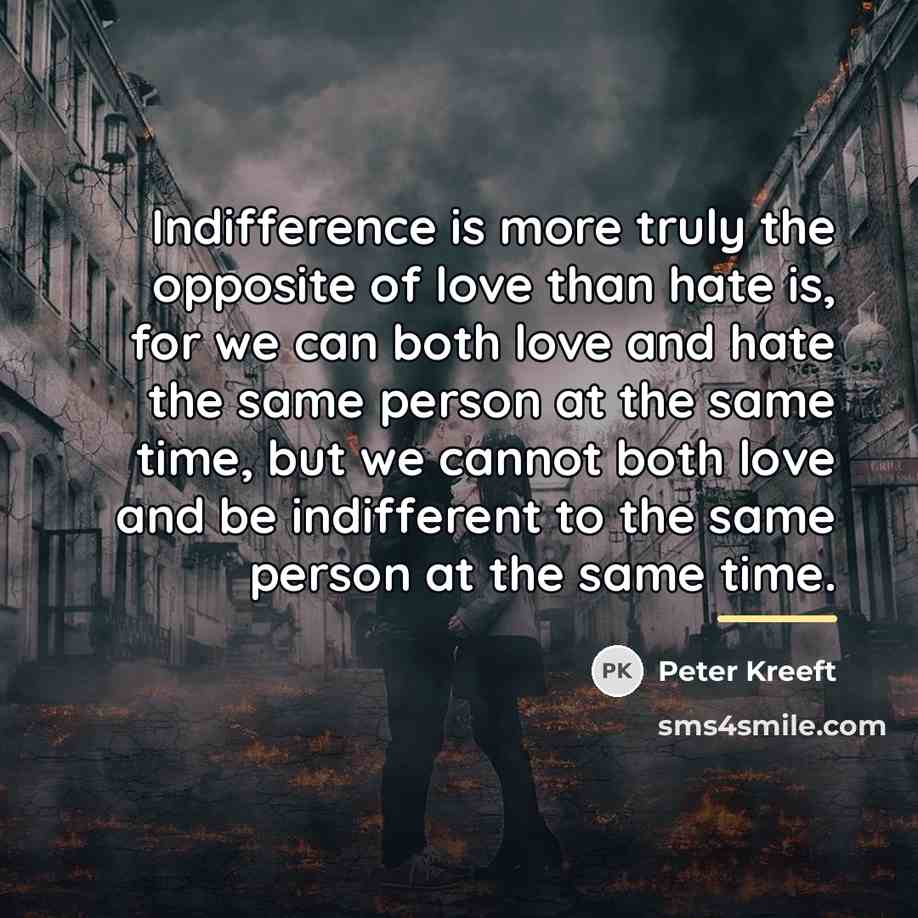 “Indifference is more truly the opposite of love than hate…” quote by Peter Kreeft