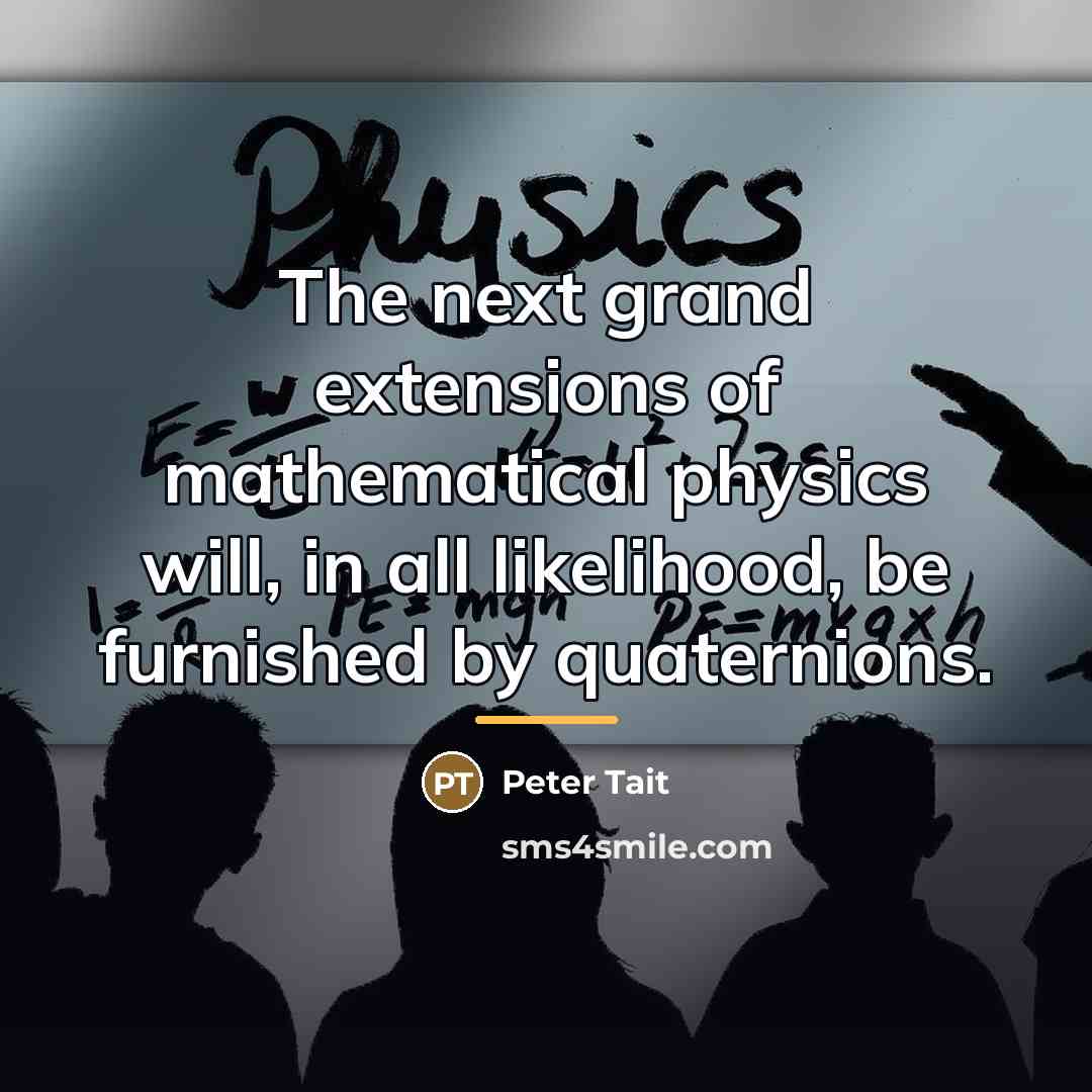 “The next grand extensions of mathematical physics will, in all…” quote by Peter Tait