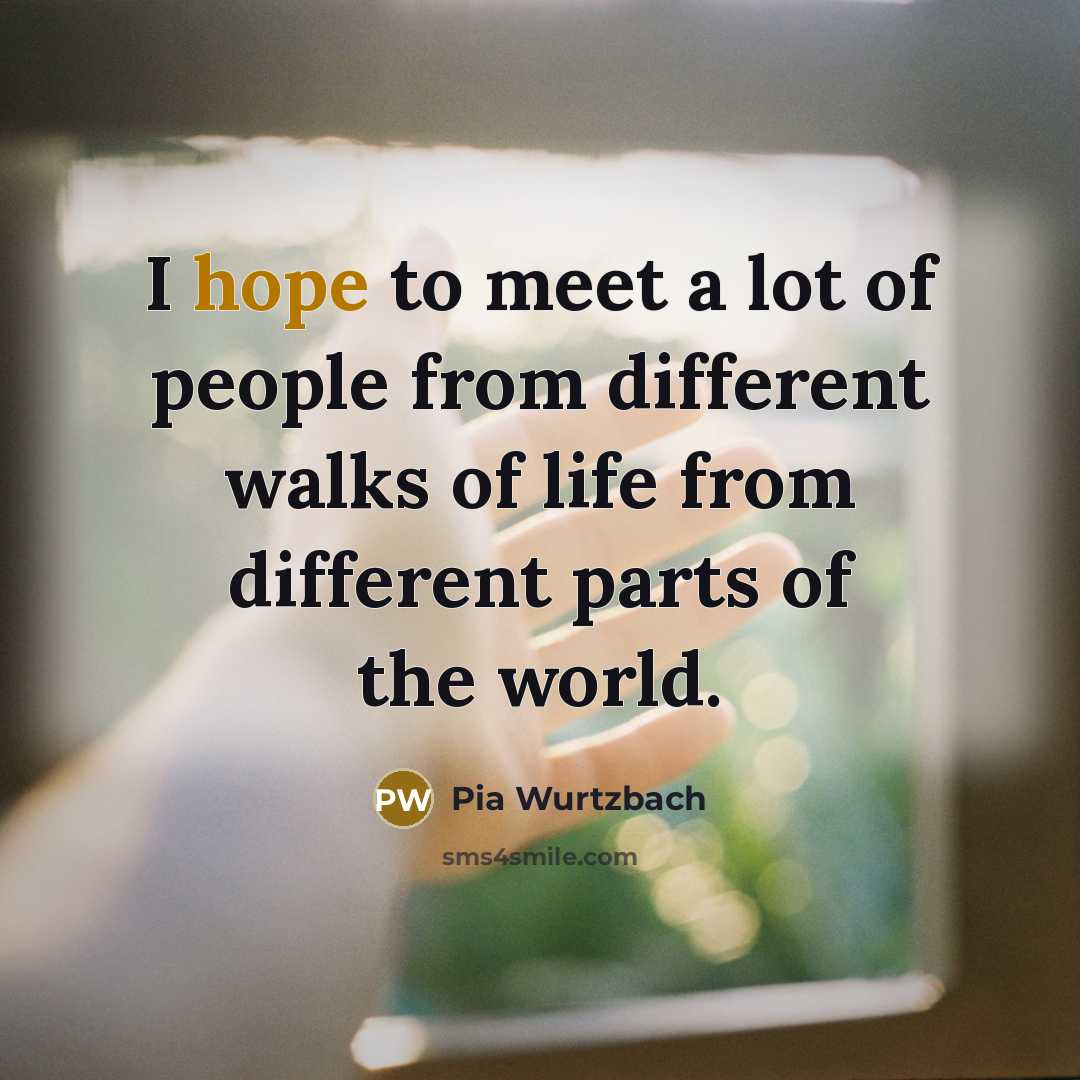 “I hope to meet a lot of people from different…” quote by Pia Wurtzbach