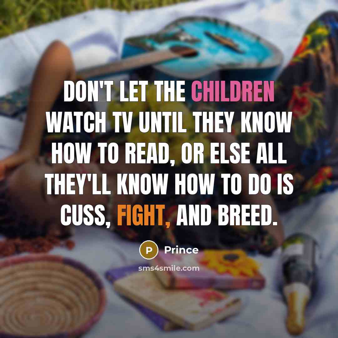 “Don't let the children watch TV until they know how…” quote by Prince