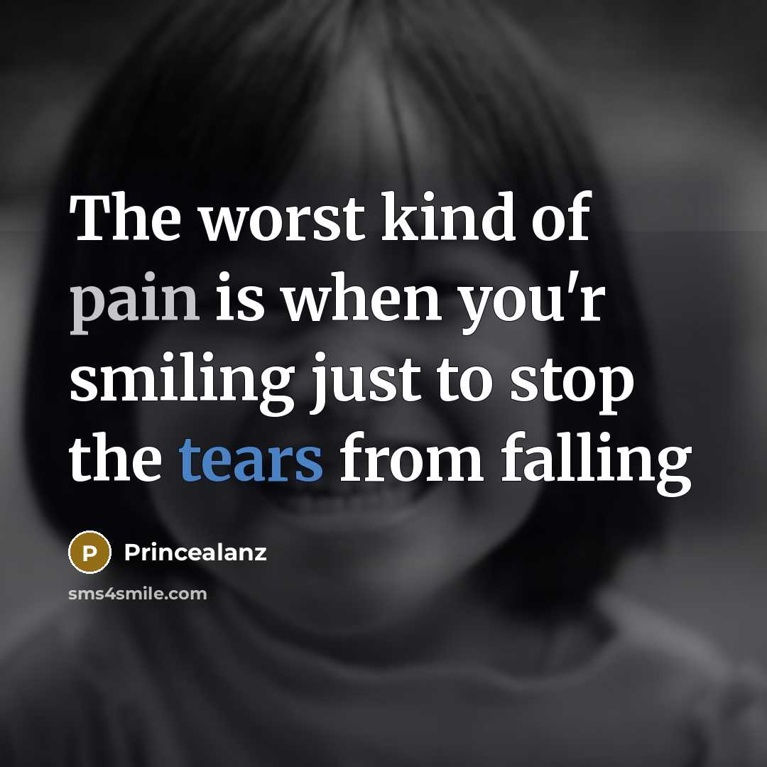 “The worst kind of pain is when you'r smiling just to stop the tears from falling” quote by Princealanz