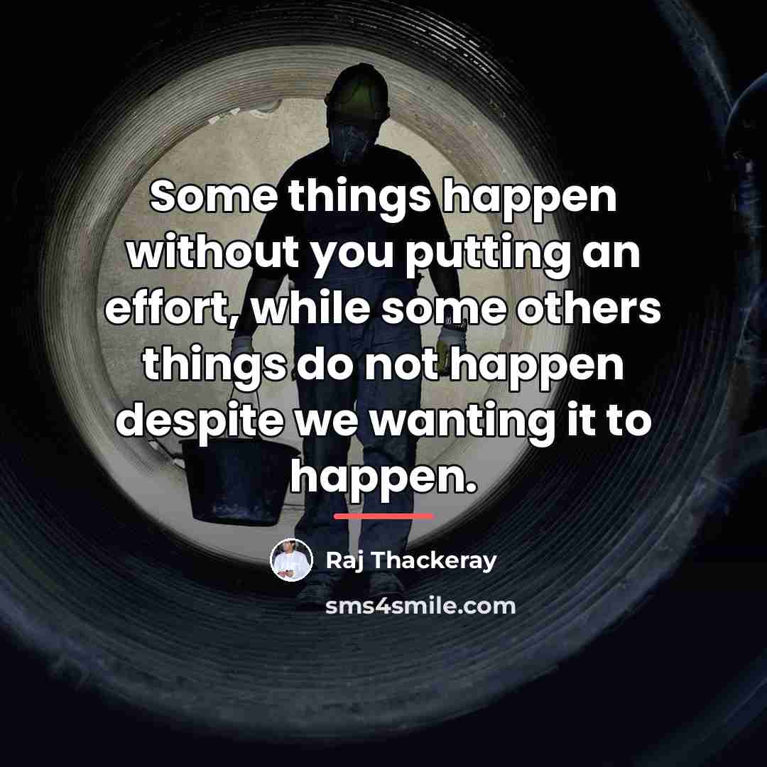 “Some things happen without you putting an effort, while some…” quote by Raj Thackeray