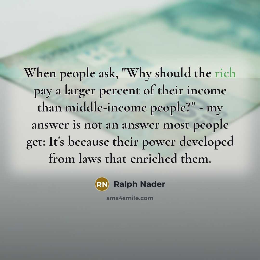 “When people ask, "Why should the rich pay a larger…” quote by Ralph Nader