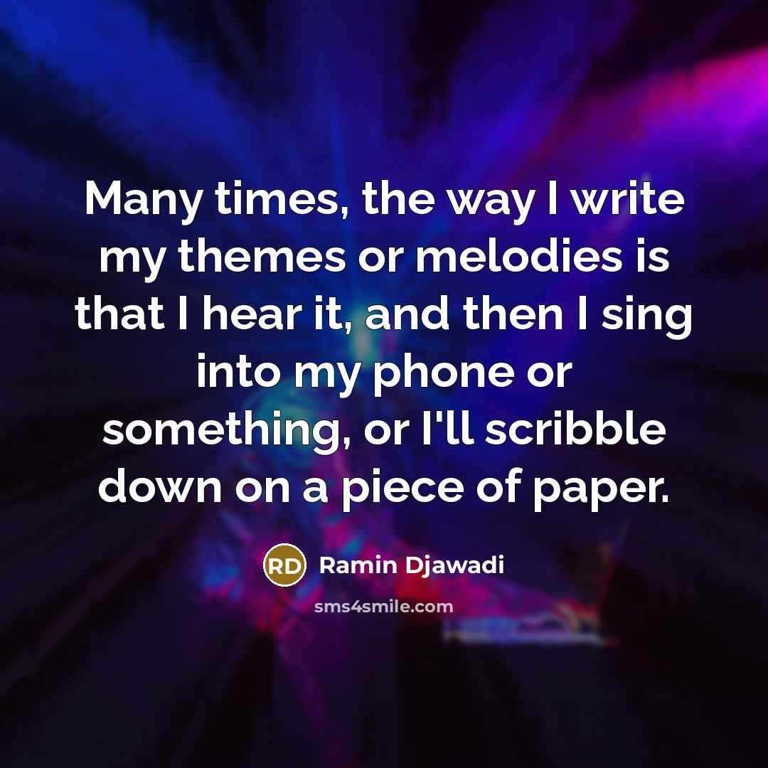 “Many times, the way I write my themes or melodies…” quote by Ramin Djawadi