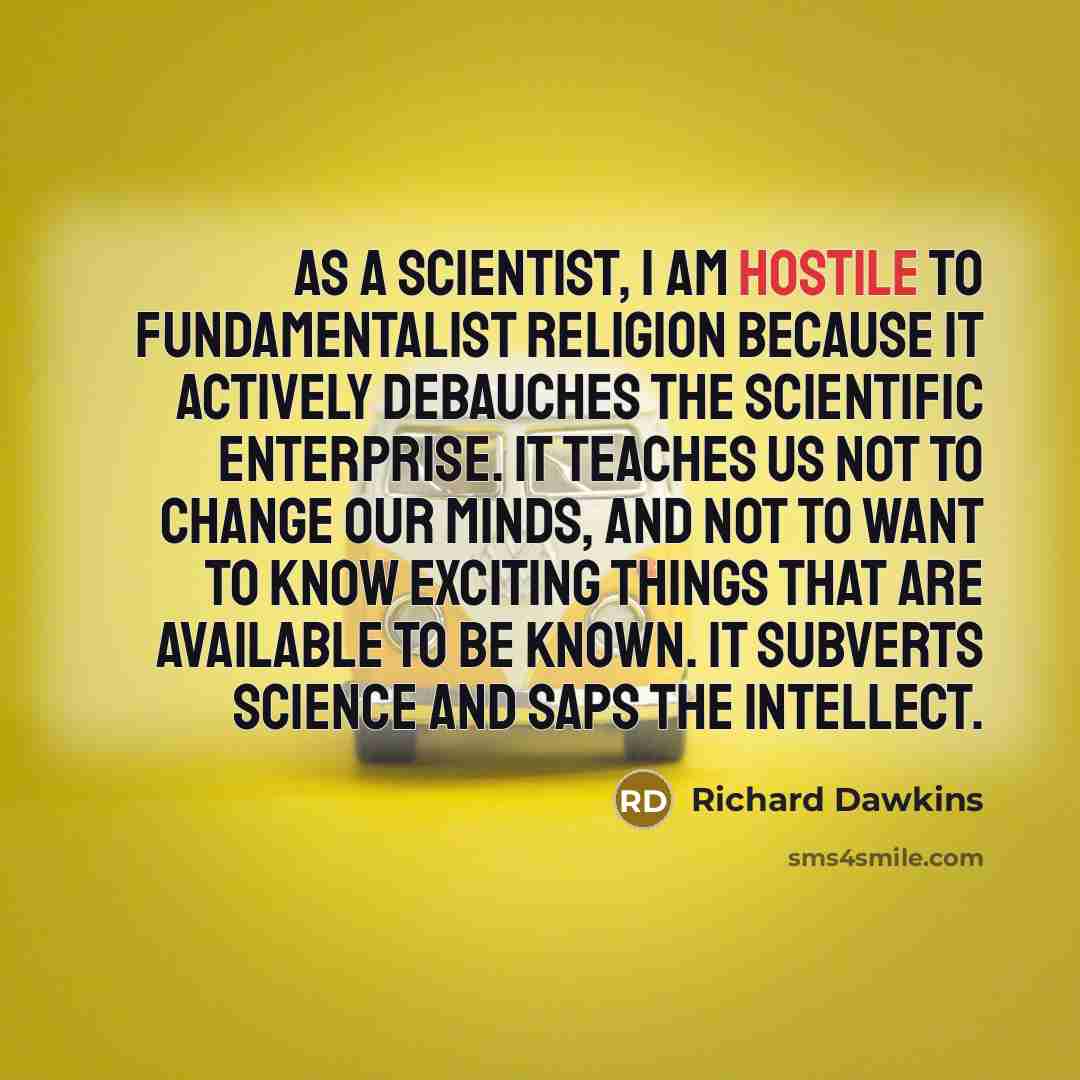 “As a scientist, I am hostile to fundamentalist religion because…” quote by Richard Dawkins
