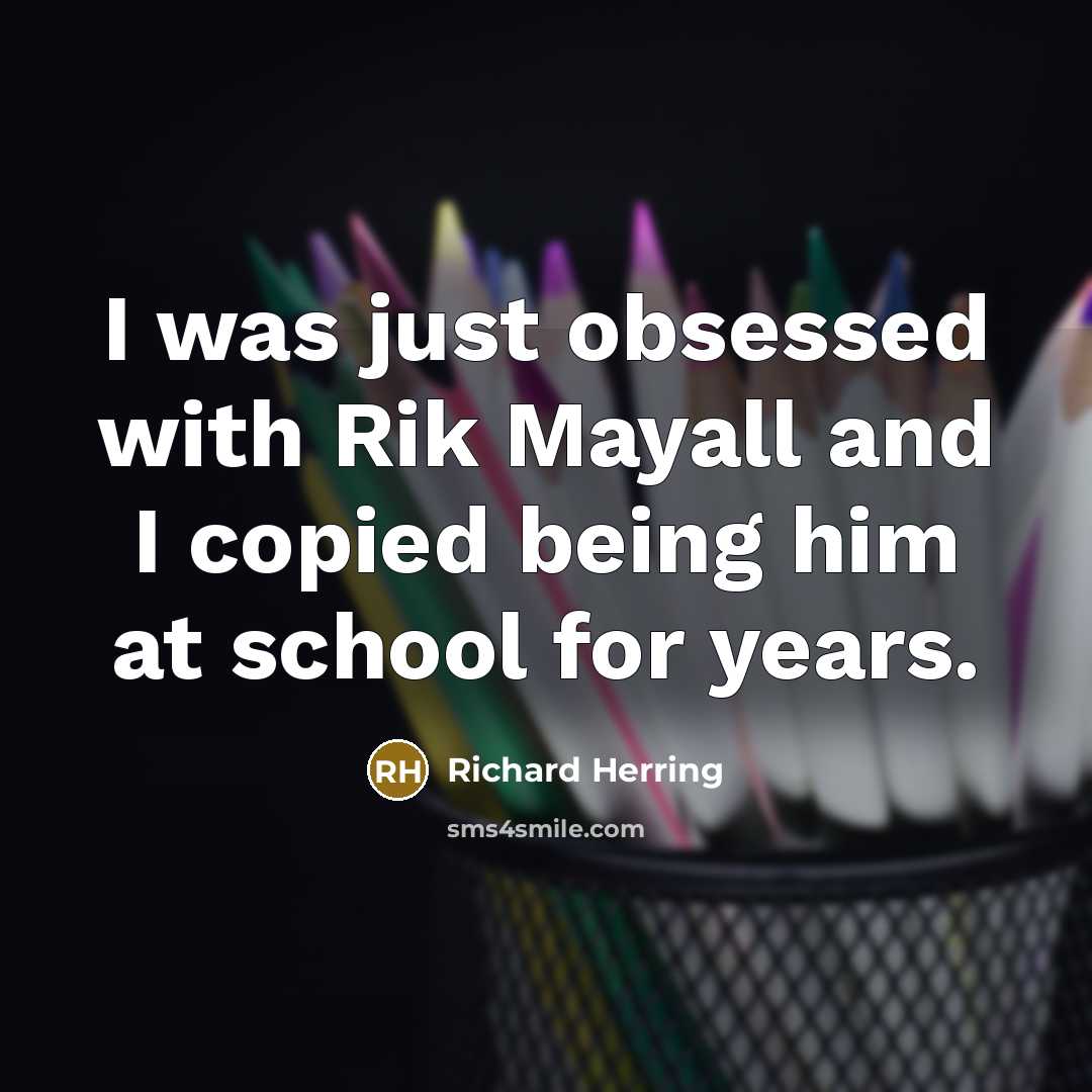 “I was just obsessed with Rik Mayall and I copied…” quote by Richard Herring