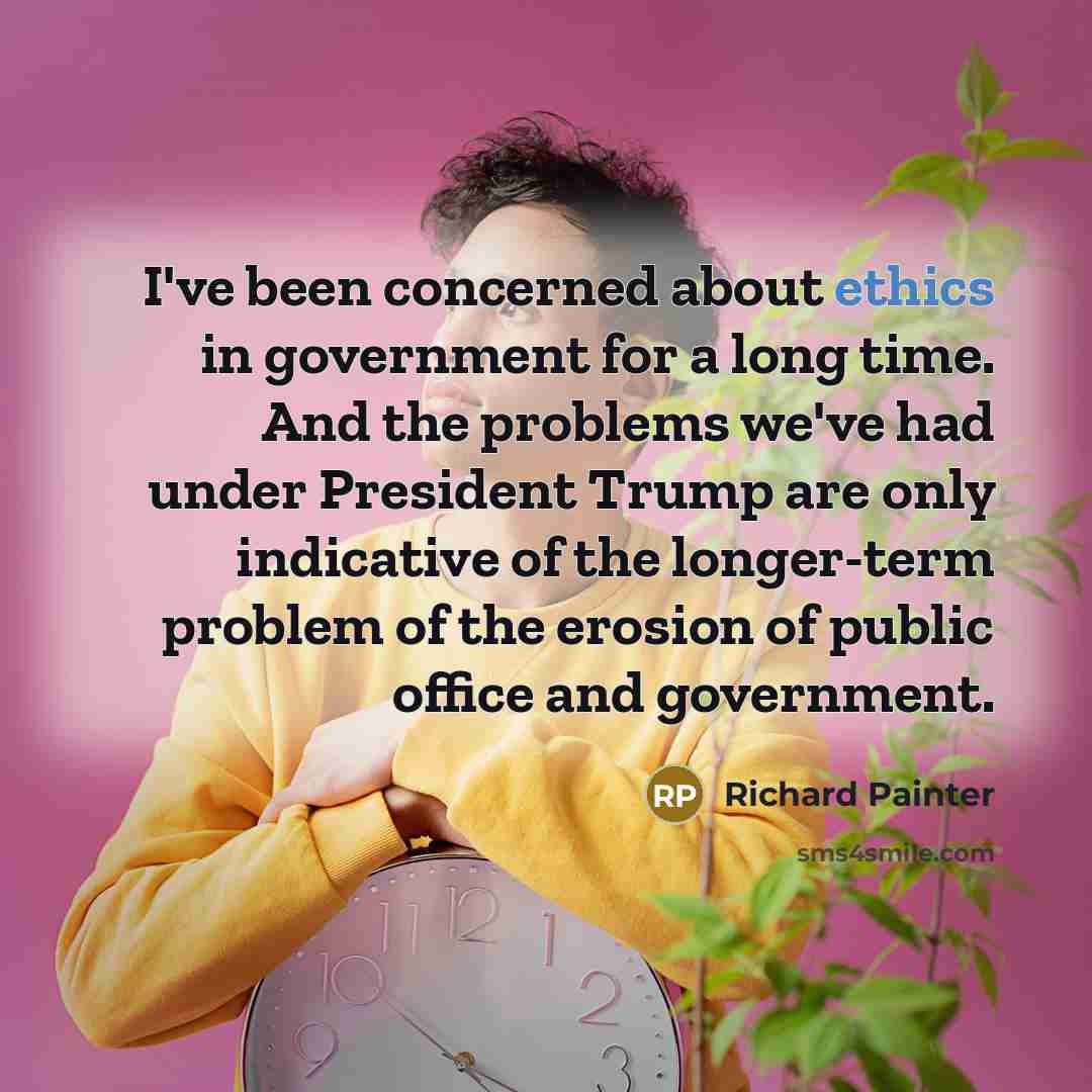 “I've been concerned about ethics in government for a long time. And the problems we've had under President Trump are only indicative of the longer-term problem of the erosion of public office and government.” quote by Richard Painter