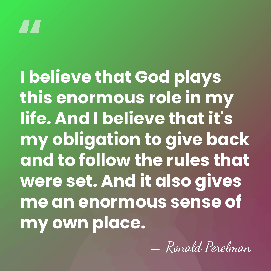 I believe that God plays this enormous role in my life. And&hellip; - Ronald Perelman