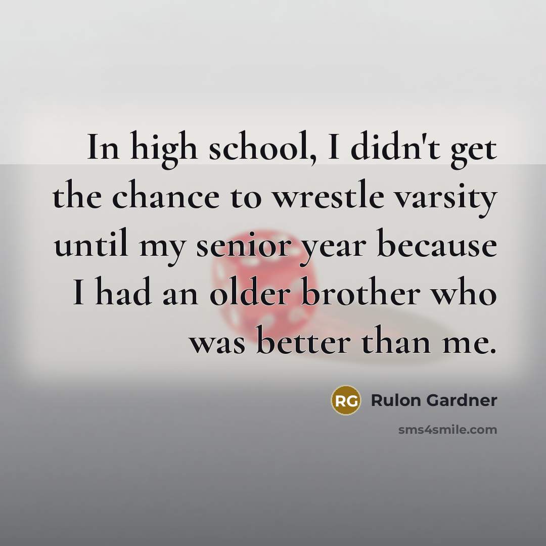 “In high school, I didn't get the chance to wrestle…” quote by Rulon Gardner