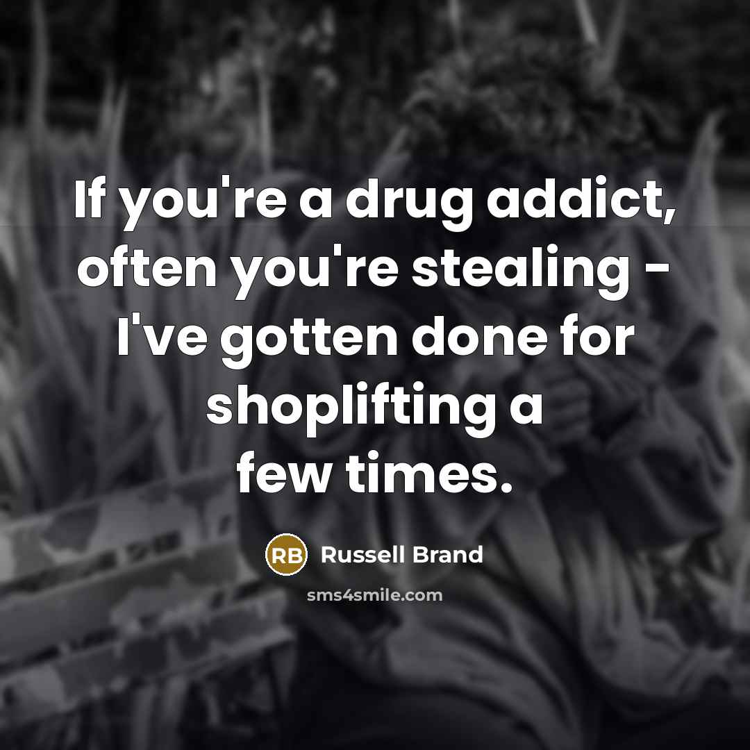 “If you're a drug addict, often you're stealing - I've…” quote by Russell Brand