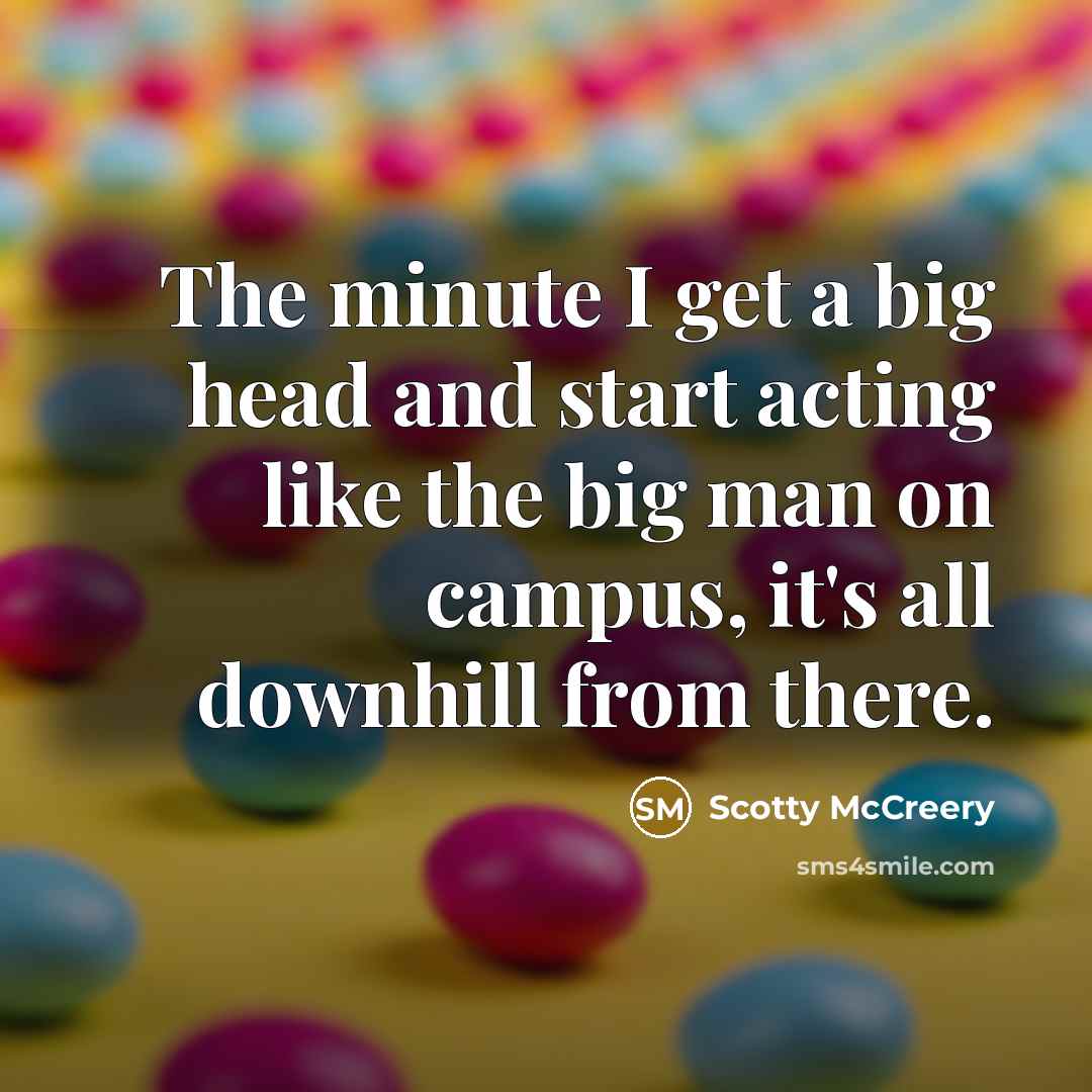 “The minute I get a big head and start acting…” quote by Scotty McCreery