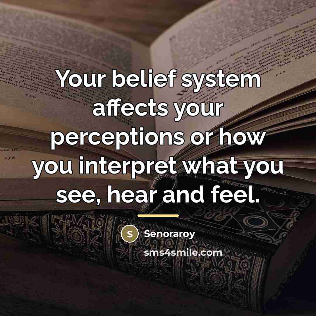 “Your belief system affects your perceptions or how you interpret…” quote by Senoraroy