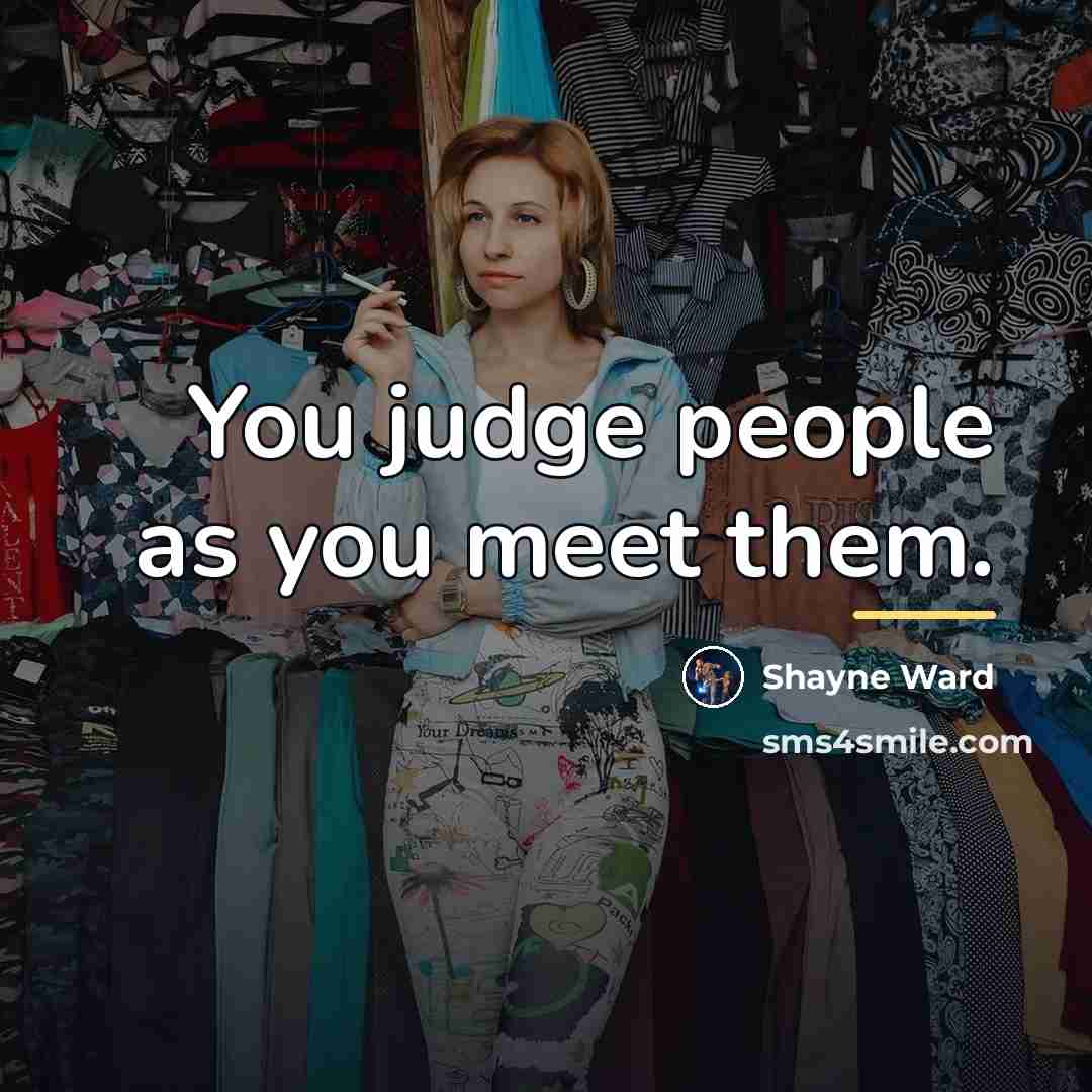 “You judge people as you meet them.…” quote by Shayne Ward