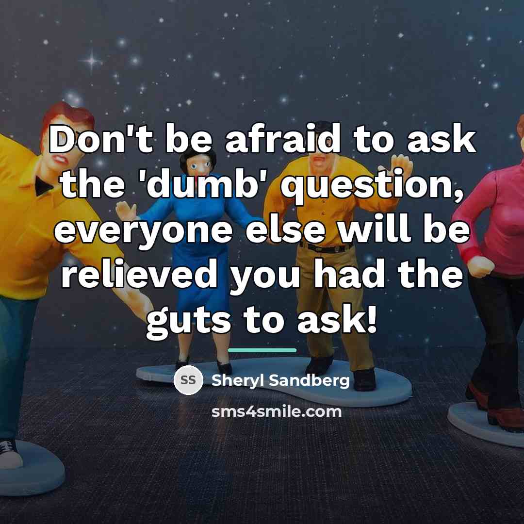 “Don't be afraid to ask the 'dumb' question, everyone else…” quote by Sheryl Sandberg