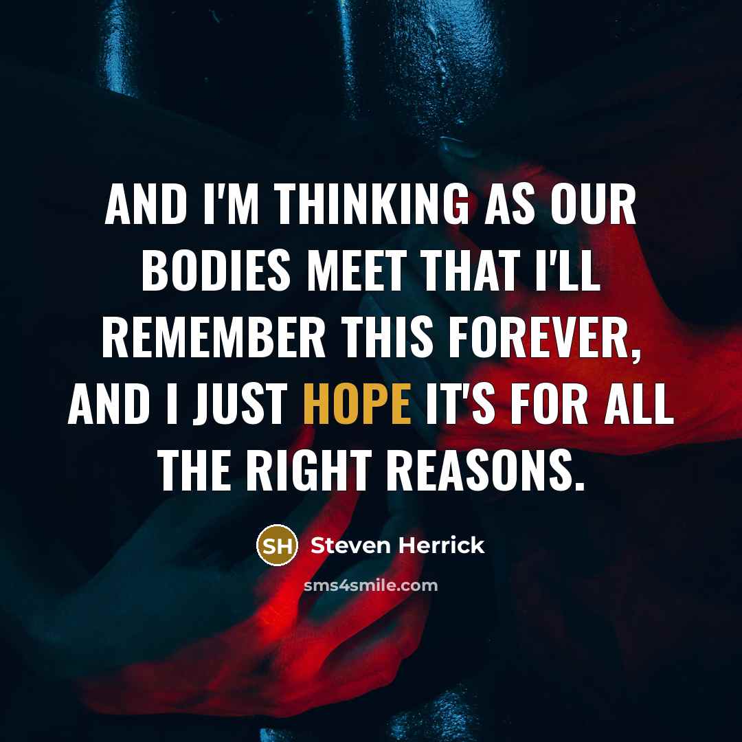 “and I'm thinking as our bodies meet that I'll remember…” quote by Steven Herrick
