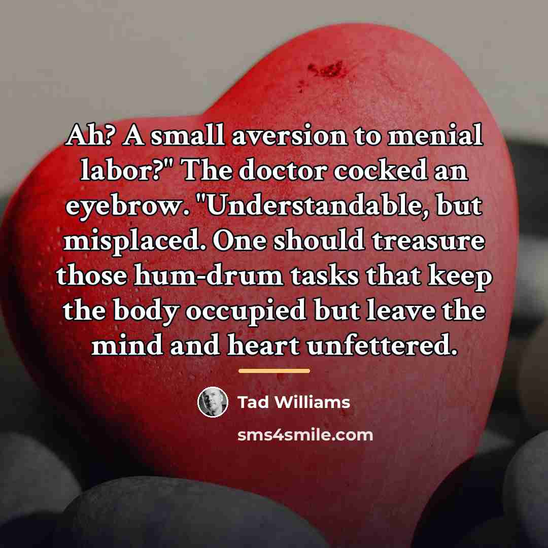 “Ah? A small aversion to menial labor?" The doctor cocked…” quote by Tad Williams