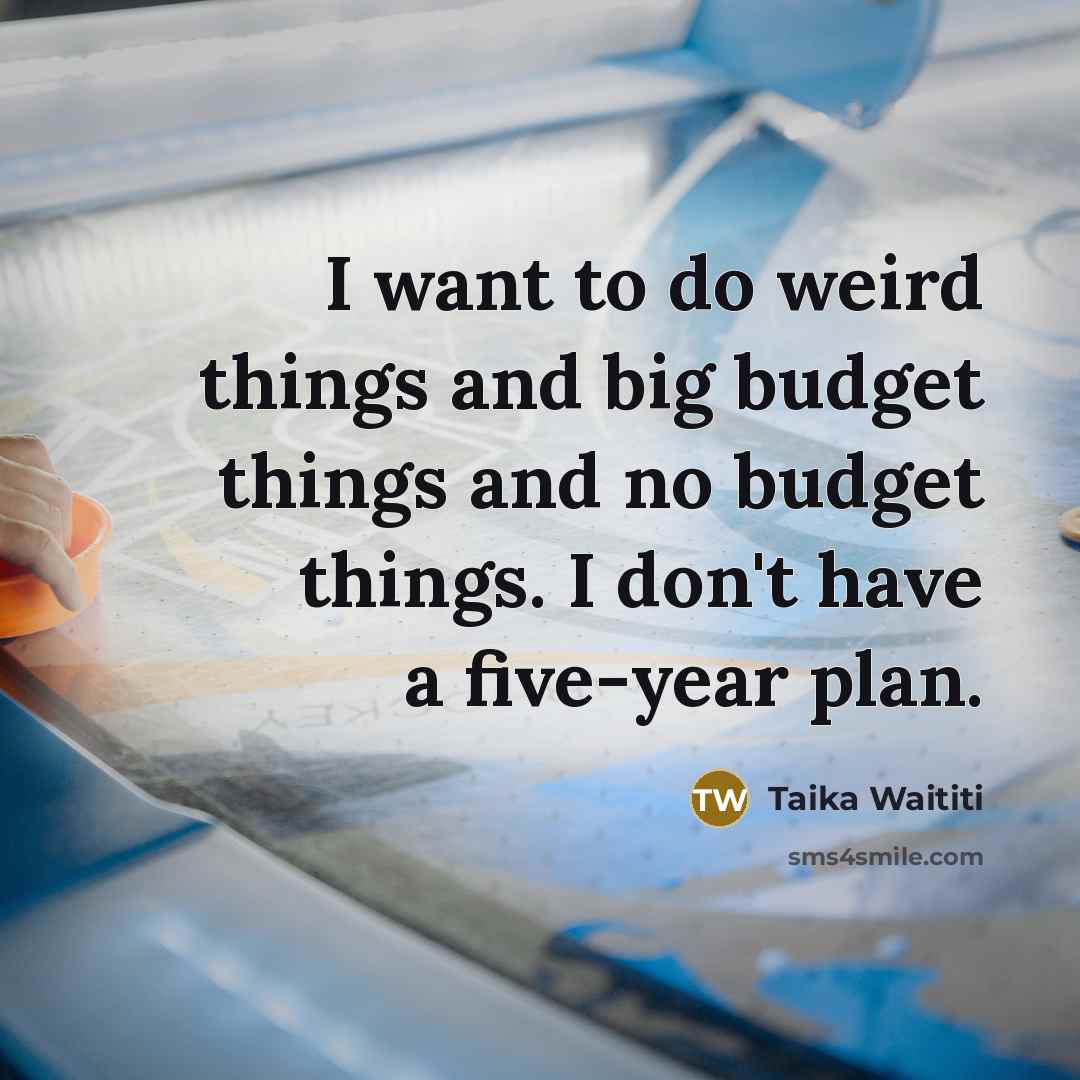 “I want to do weird things and big budget things…” quote by Taika Waititi