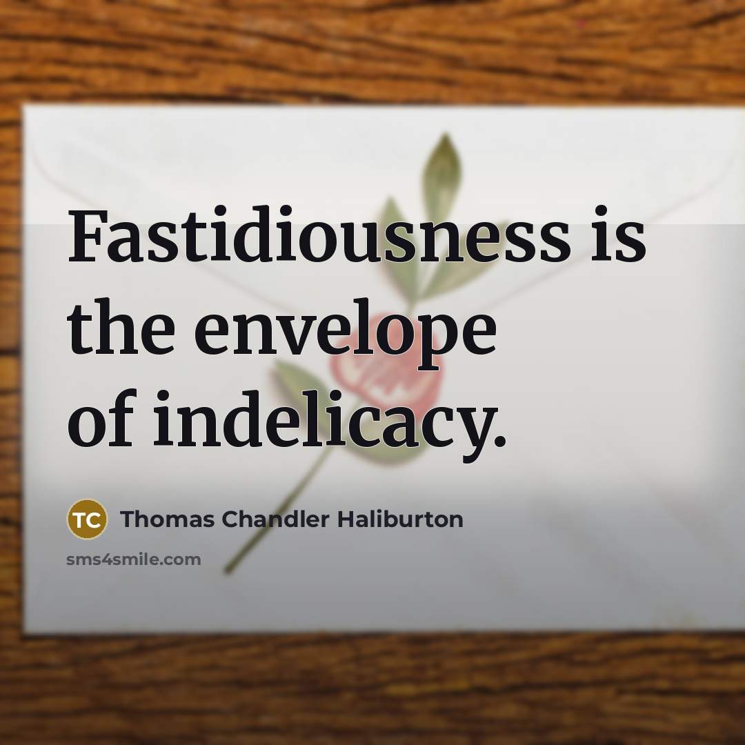 “Fastidiousness is the envelope of indelicacy.” quote by Thomas Chandler Haliburton