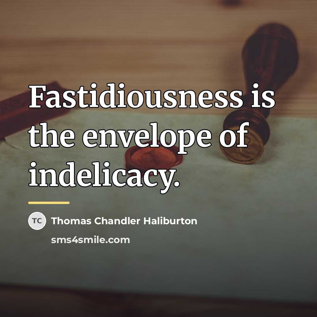 “Fastidiousness is the envelope of indelicacy.…” quote by Thomas Chandler Haliburton