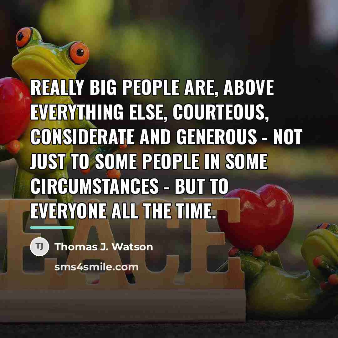 “Really big people are, above everything else, courteous, considerate and…” quote by Thomas J. Watson