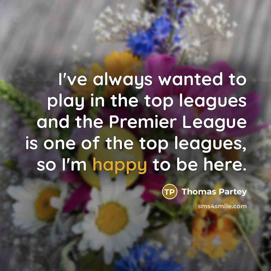 “I've always wanted to play in the top leagues and…” quote by Thomas Partey