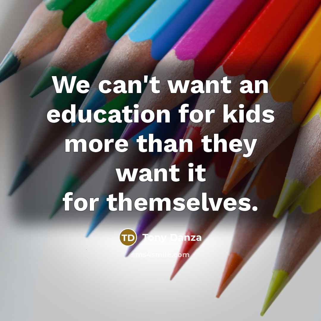 “We can't want an education for kids more than they…” quote by Tony Danza
